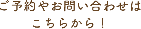 ご予約やお問い合わせはこちらから！
